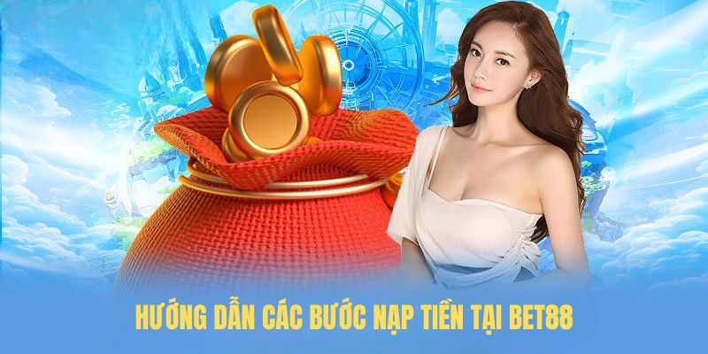 Hướng dẫn các bước nạp tiền tại BET88